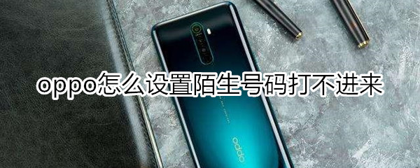 oppo怎么设置陌生号码打不进来