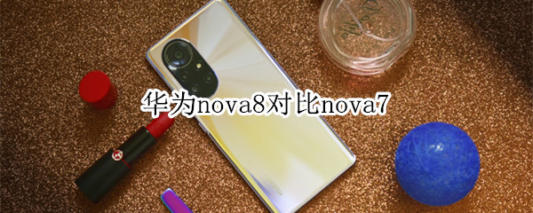 华为nova8对比nova7