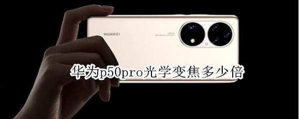 华为p50pro光学变焦多少倍