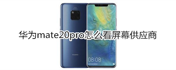 华为mate20pro怎么看屏幕供应商