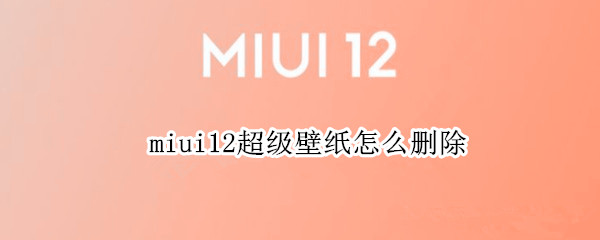 miui12超级壁纸怎么删除