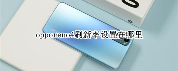 opporeno4刷新率设置在哪里
