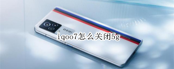 iqoo7怎么关闭5g