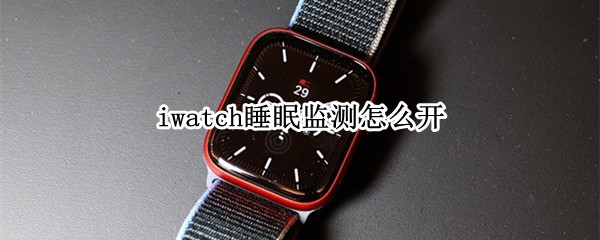 iwatch睡眠监测怎么开