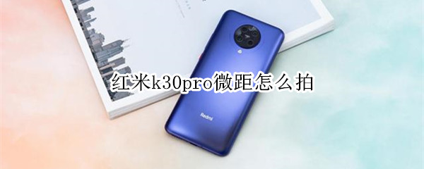 红米k30pro微距怎么拍