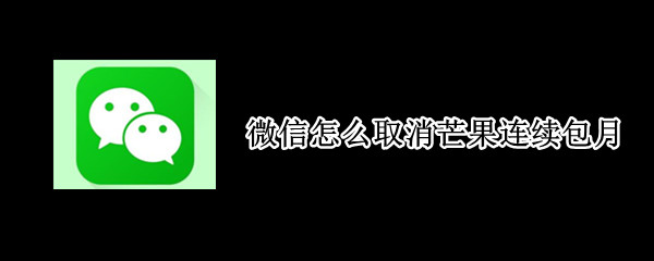 微信怎么取消芒果连续包月