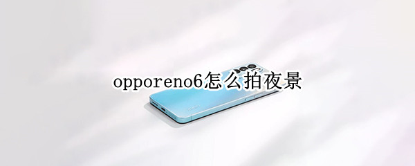 opporeno6怎么拍夜景