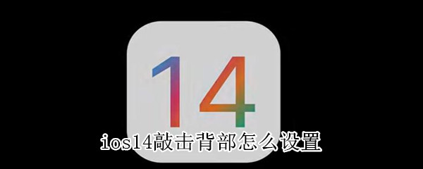 ios14敲击背部怎么设置