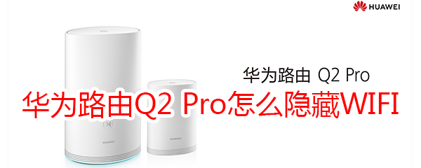 华为路由Q2 Pro怎么隐藏WIFI