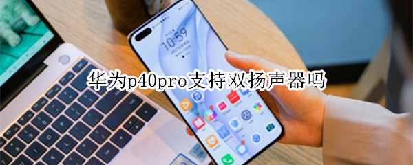 华为p40pro支持双扬声器吗