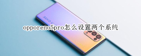 opporeno5pro怎么设置两个系统