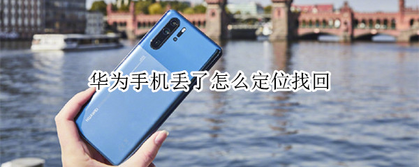 华为手机丢了怎么定位找回