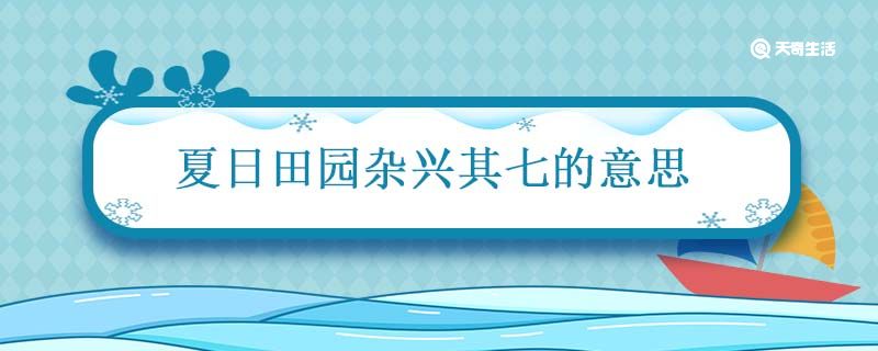 夏日田园杂兴其七的意思 夏日田园杂兴其七的意思简洁