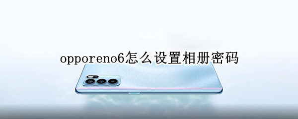 opporeno6怎么设置相册密码