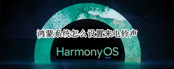 鸿蒙系统怎么设置来电铃声