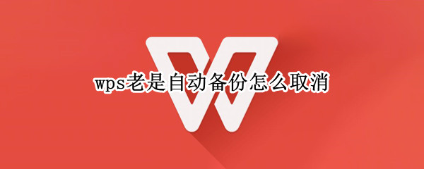 wps老是自动备份怎么取消