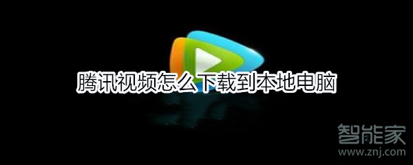 腾讯视频怎么下载到本地电脑
