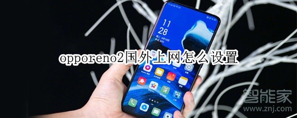 opporeno2国外上网怎么设置