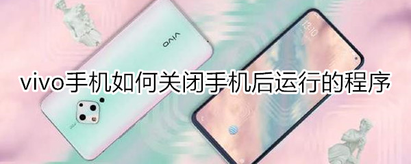 vivo手机如何关闭手机后运行的程序