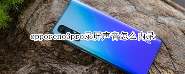 opporeno3pro录屏声音怎么内录