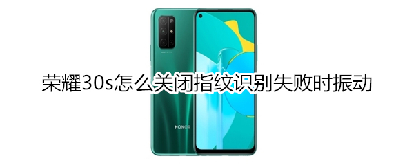 荣耀30s怎么关闭指纹识别失败时振动