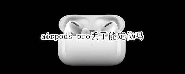 airpods pro丢失能定位吗