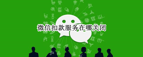 微信扣款服务在哪关闭