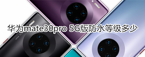 华为mate30pro 5G版防水等级多少