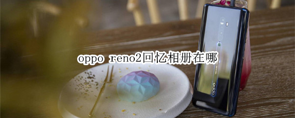 oppo reno2回忆相册在哪