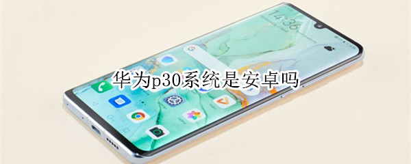 华为p30系统是安卓吗