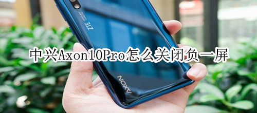 中兴Axon10Pro怎么关闭负一屏