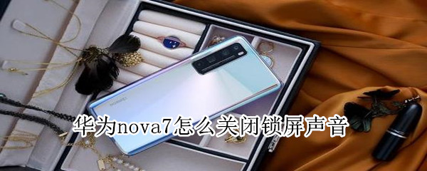 华为nova7怎么关闭锁屏声音