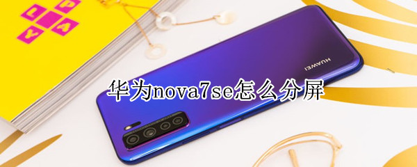 华为nova7se怎么分屏