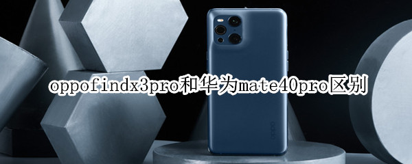 oppofindx3pro和华为mate40pro区别