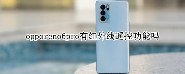 opporeno6pro有红外线遥控功能吗