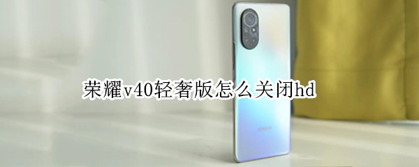 荣耀v40轻奢版怎么关闭hd