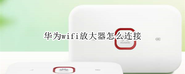 华为wifi放大器怎么连接