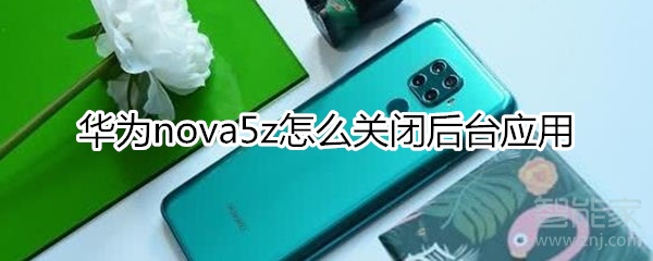 华为nova5z怎么关闭后台应用