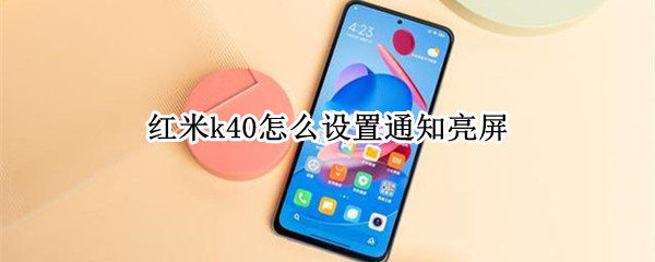 红米k40怎么设置通知亮屏