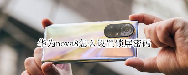 华为nova8怎么设置锁屏密码