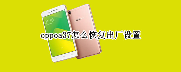 oppoa37怎么恢复出厂设置