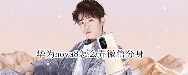 华为nova8怎么弄微信分身