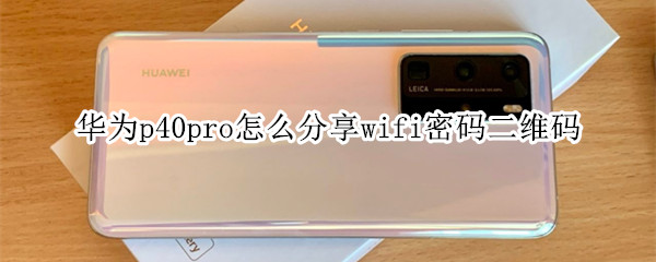 华为p40pro怎么分享wifi密码二维码