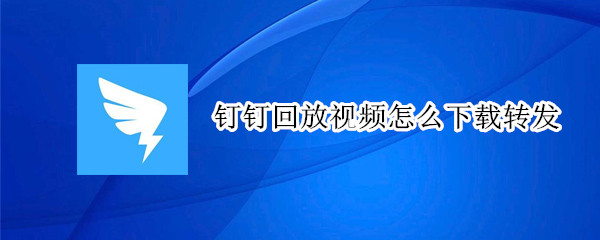 钉钉回放视频怎么下载转发