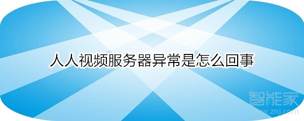 人人视频服务器异常是怎么回事