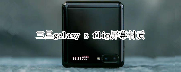 三星galaxy z flip屏幕材质