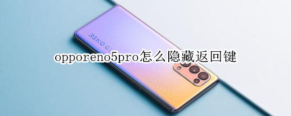 opporeno5pro怎么隐藏返回键