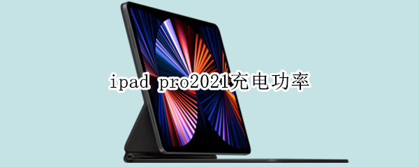 ipad pro2021充电功率