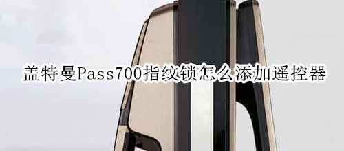 盖特曼Pass700指纹锁怎么添加遥控器