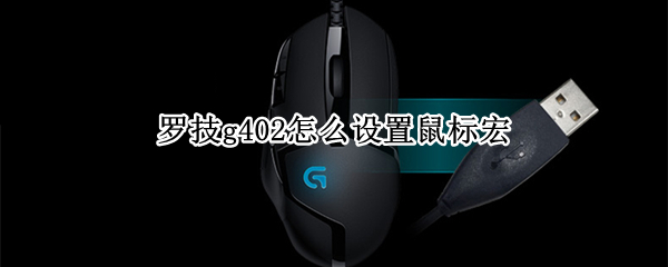 罗技g402怎么设置鼠标宏 罗技g402怎么设置鼠标宏视频